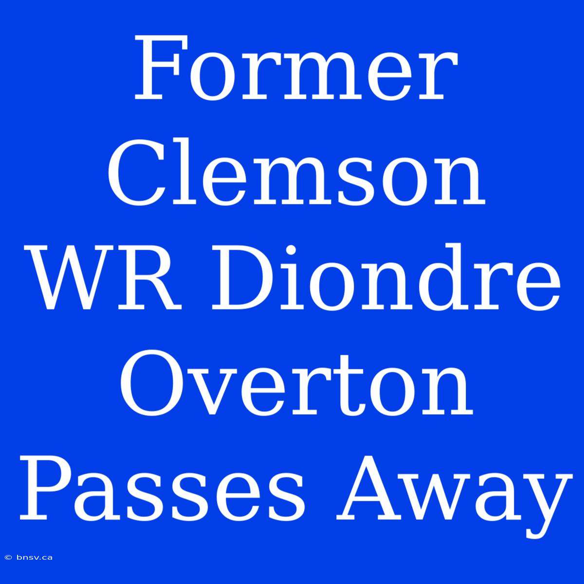 Former Clemson WR Diondre Overton Passes Away