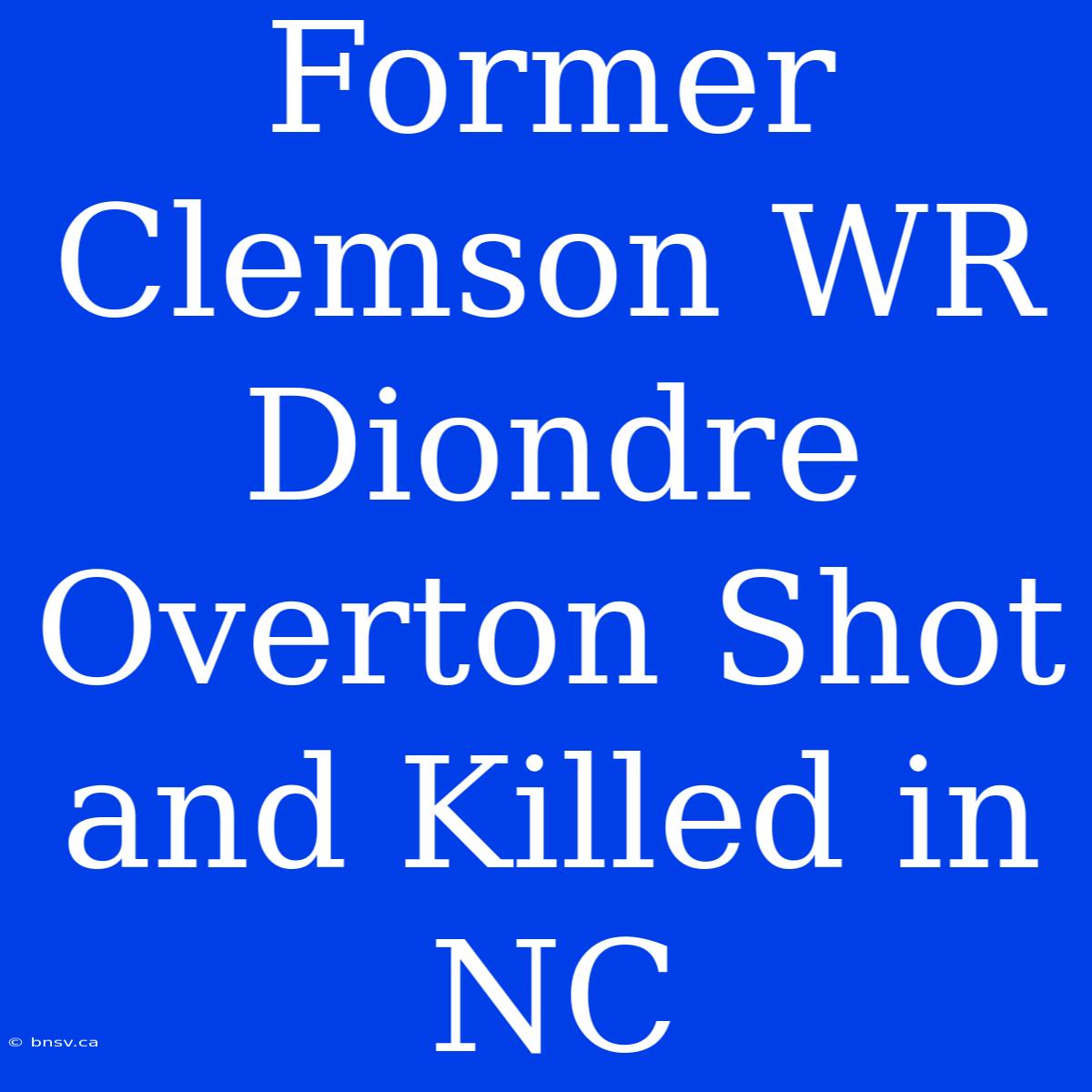 Former Clemson WR Diondre Overton Shot And Killed In NC