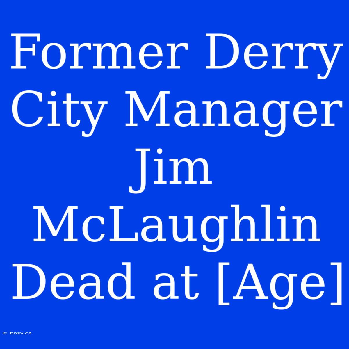 Former Derry City Manager Jim McLaughlin Dead At [Age]