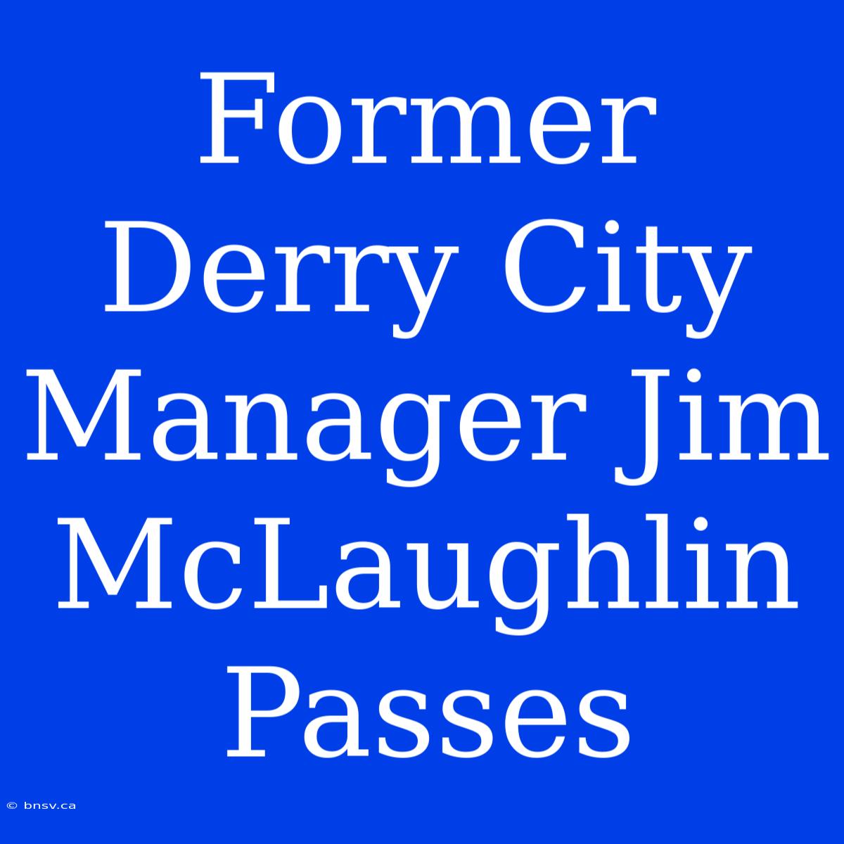 Former Derry City Manager Jim McLaughlin Passes