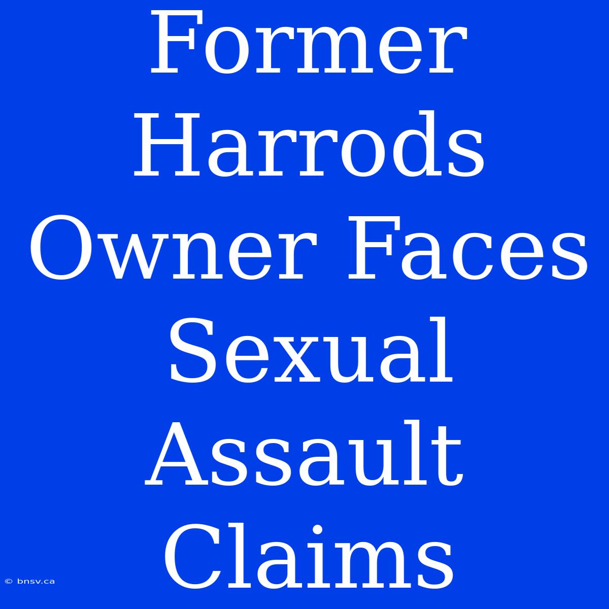 Former Harrods Owner Faces Sexual Assault Claims