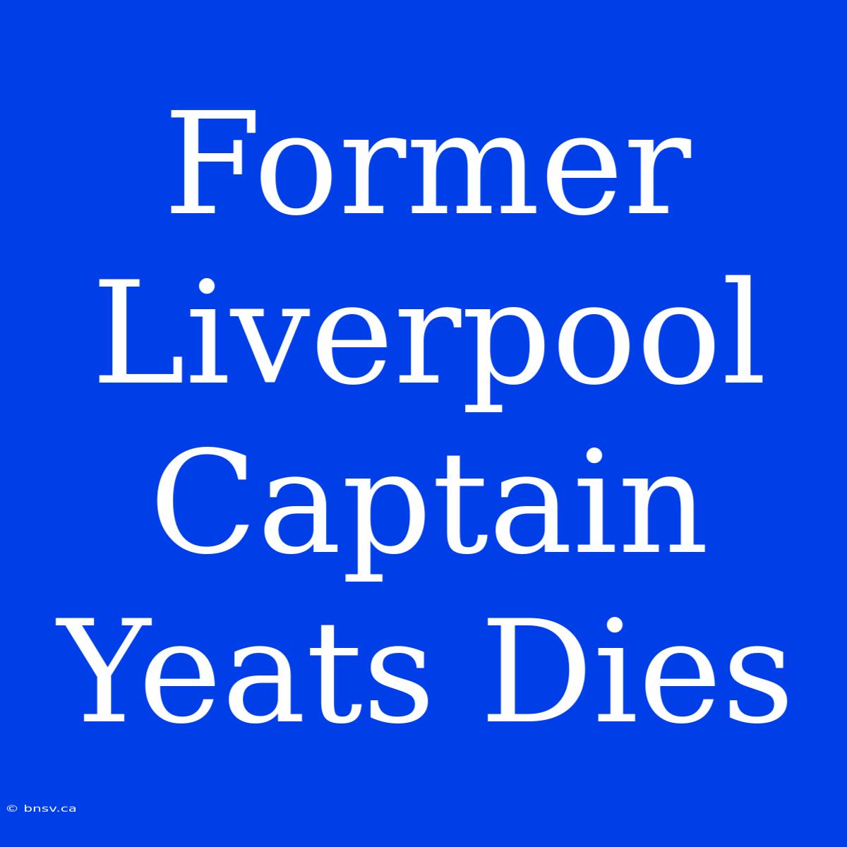 Former Liverpool Captain Yeats Dies