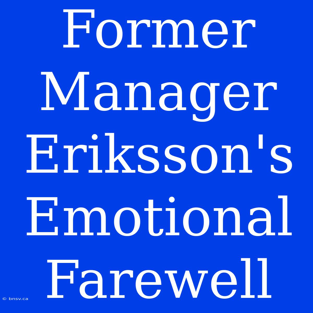 Former Manager Eriksson's Emotional Farewell