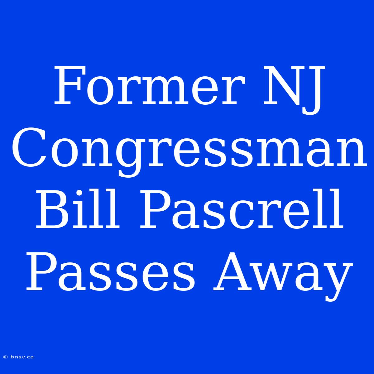 Former NJ Congressman Bill Pascrell Passes Away