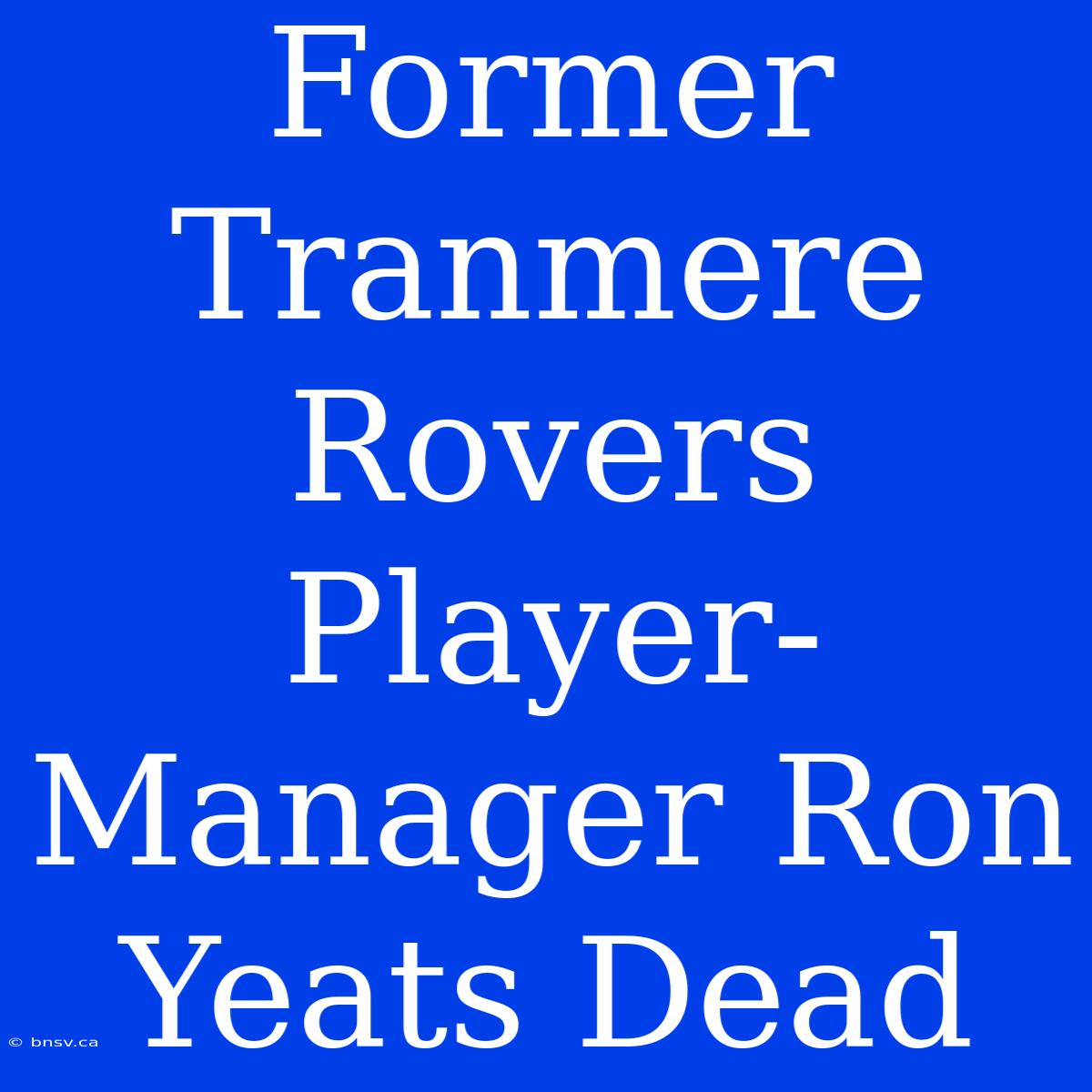 Former Tranmere Rovers Player-Manager Ron Yeats Dead