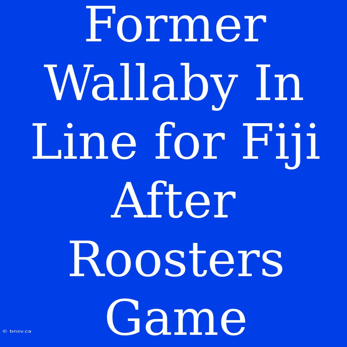 Former Wallaby In Line For Fiji After Roosters Game