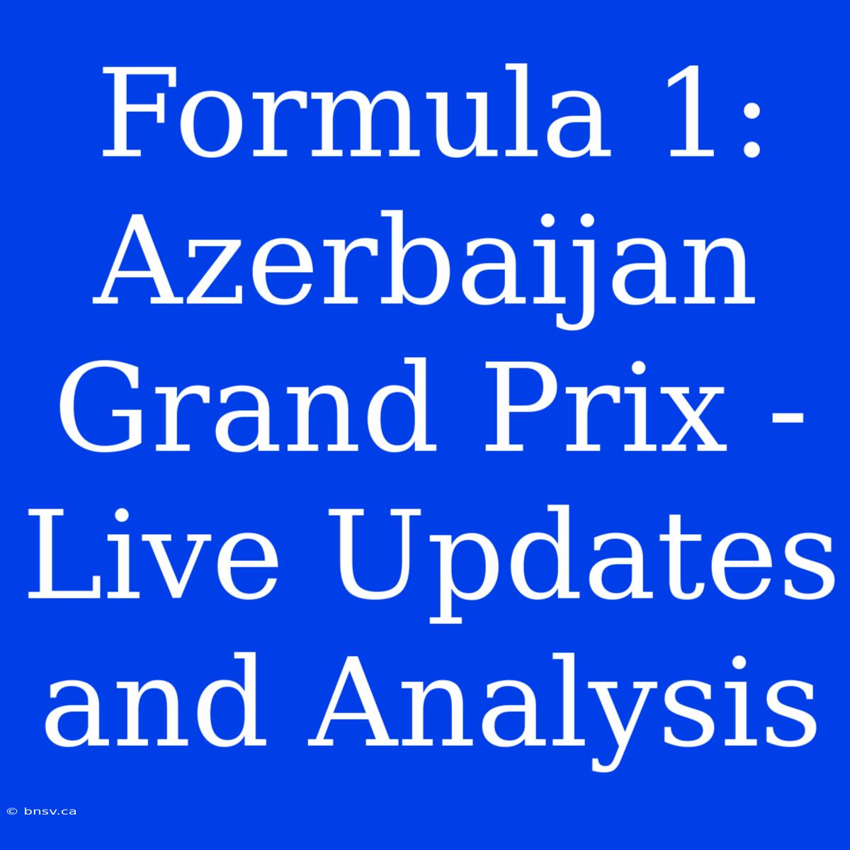 Formula 1: Azerbaijan Grand Prix - Live Updates And Analysis