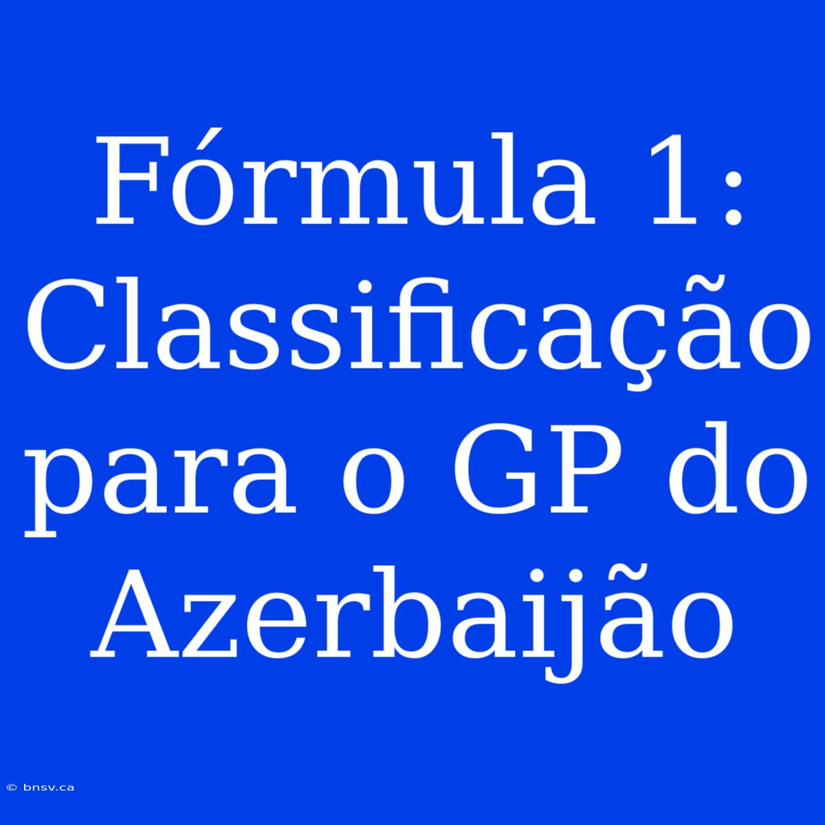 Fórmula 1: Classificação Para O GP Do Azerbaijão