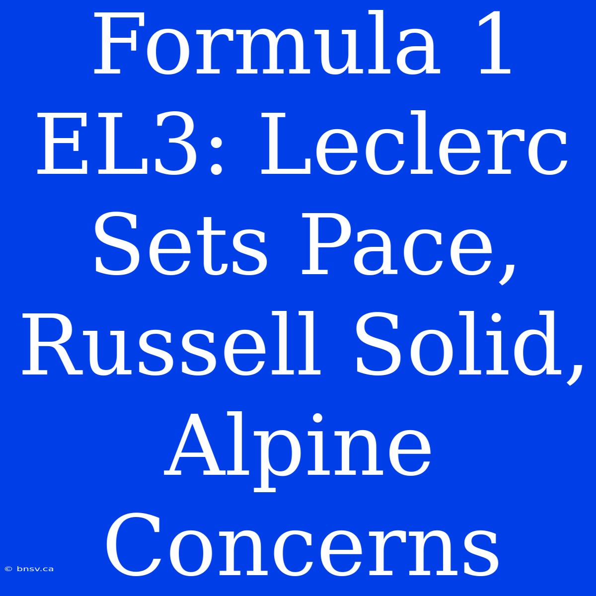 Formula 1 EL3: Leclerc Sets Pace, Russell Solid, Alpine Concerns