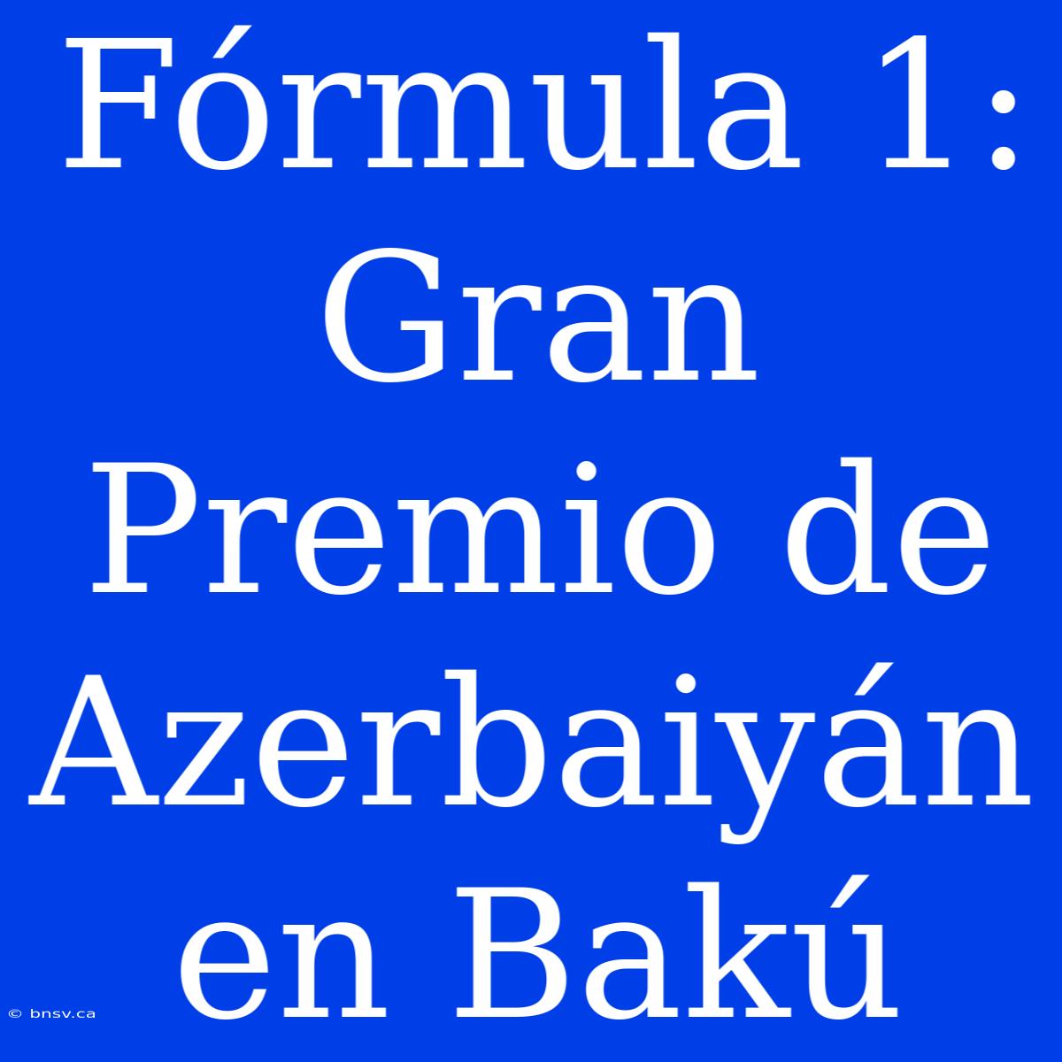 Fórmula 1:  Gran Premio De Azerbaiyán En Bakú