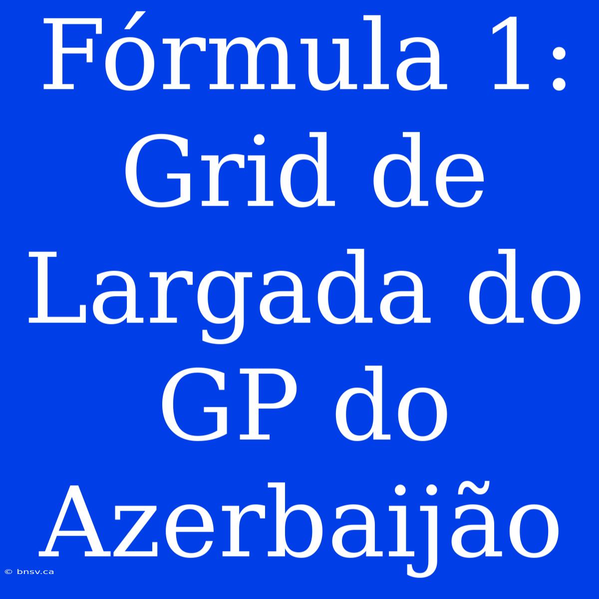 Fórmula 1: Grid De Largada Do GP Do Azerbaijão