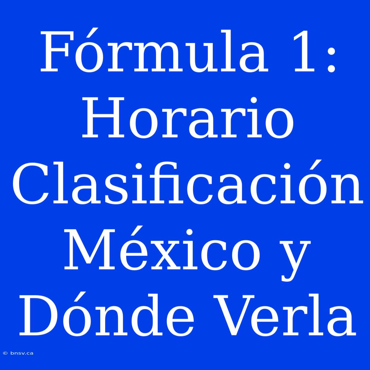 Fórmula 1: Horario Clasificación México Y Dónde Verla