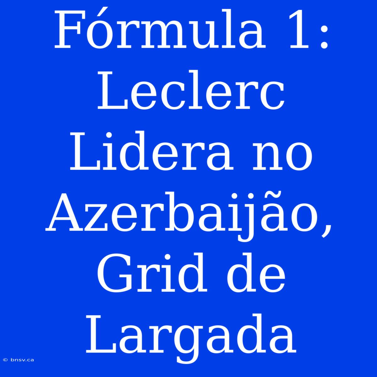 Fórmula 1: Leclerc Lidera No Azerbaijão, Grid De Largada