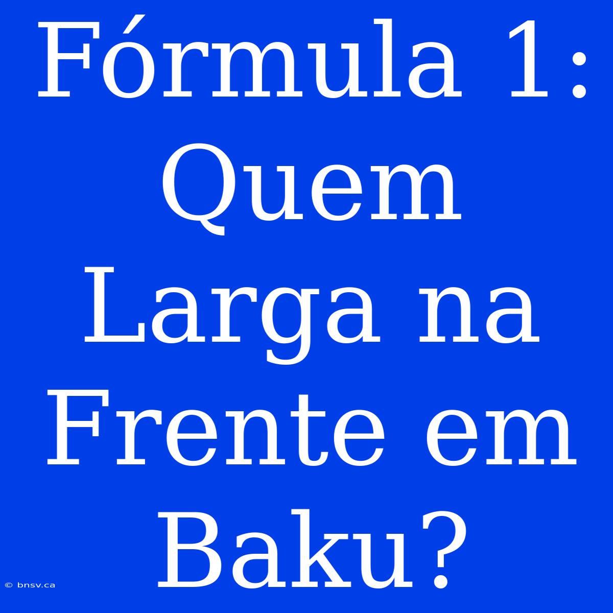 Fórmula 1: Quem Larga Na Frente Em Baku?