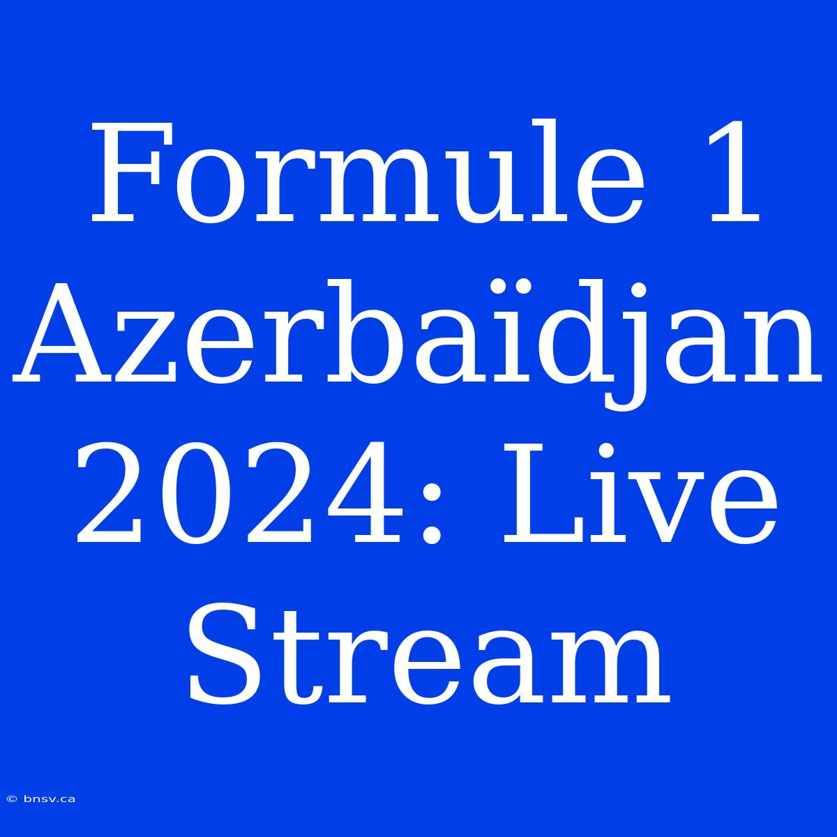 Formule 1 Azerbaïdjan 2024: Live Stream