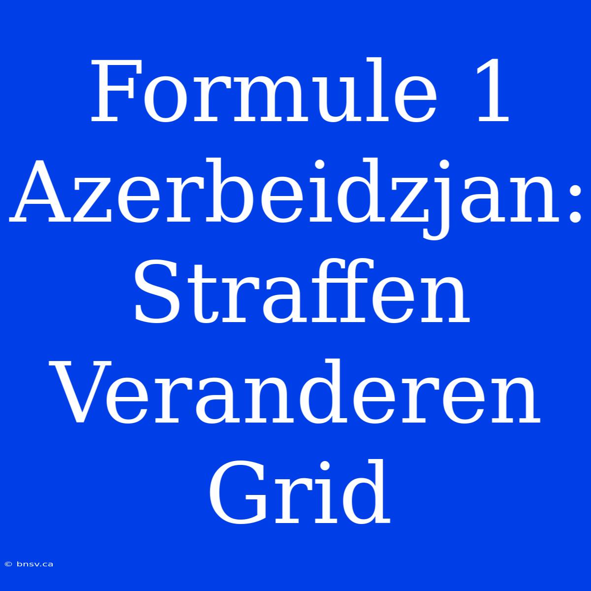 Formule 1 Azerbeidzjan: Straffen Veranderen Grid