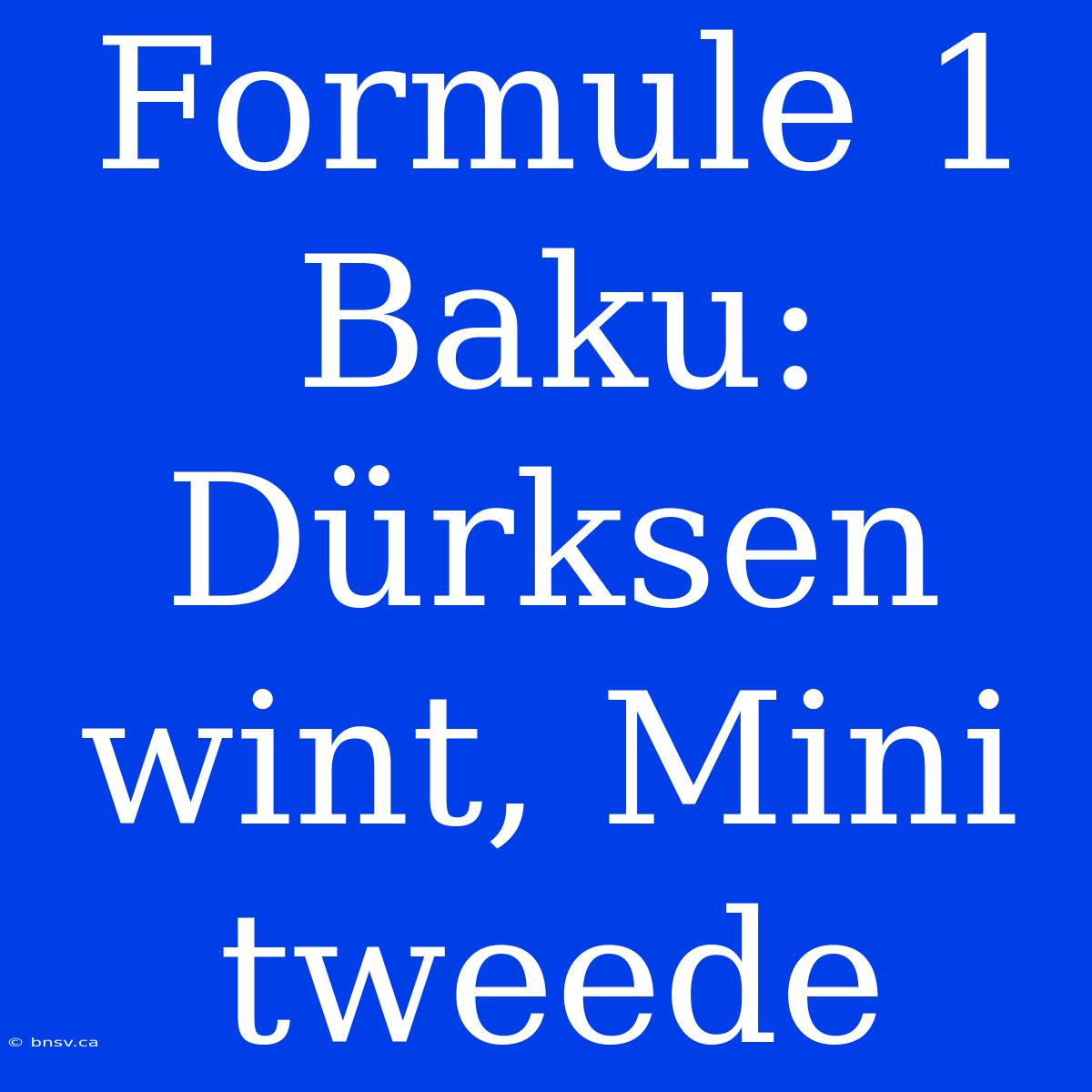 Formule 1 Baku: Dürksen Wint, Mini Tweede