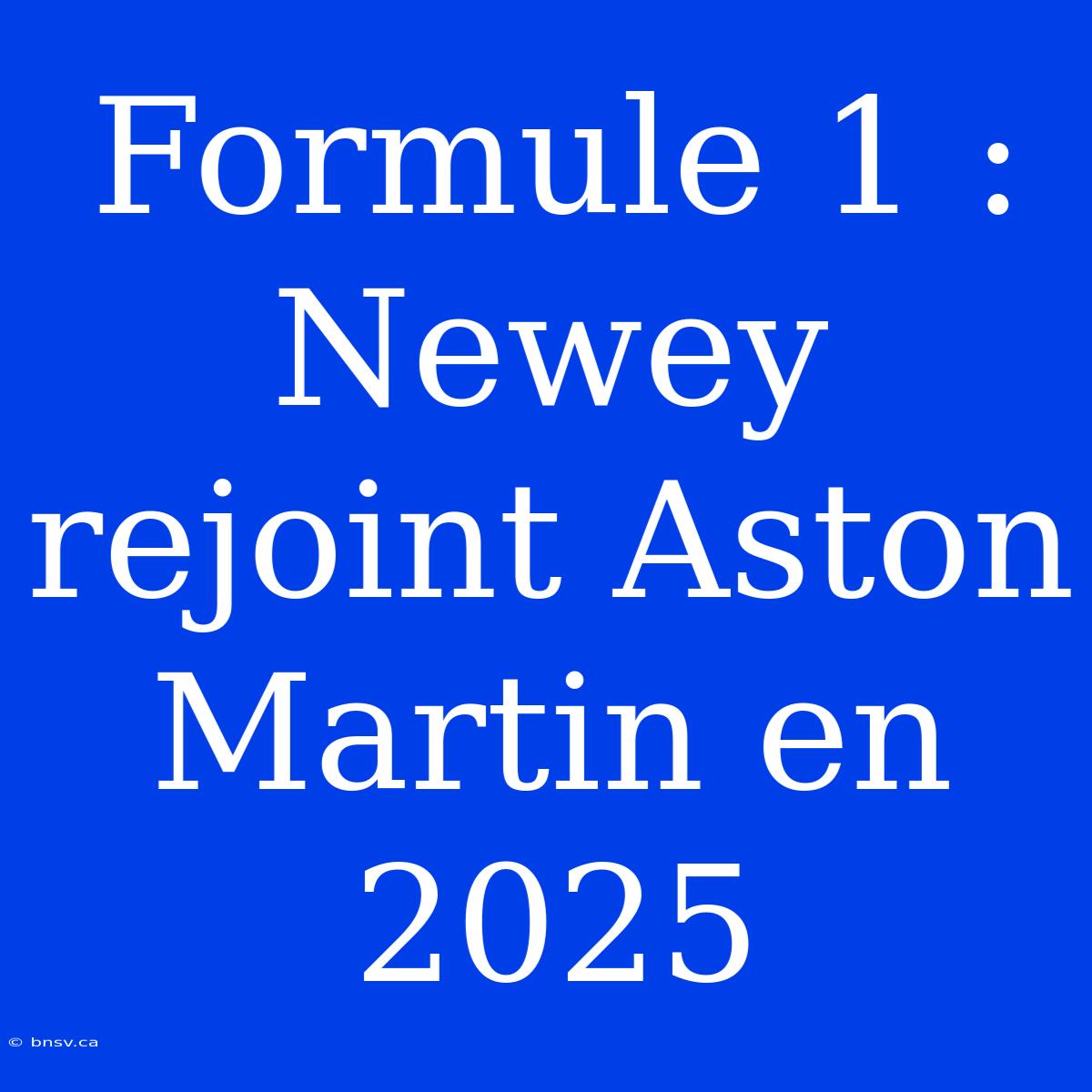 Formule 1 : Newey Rejoint Aston Martin En 2025