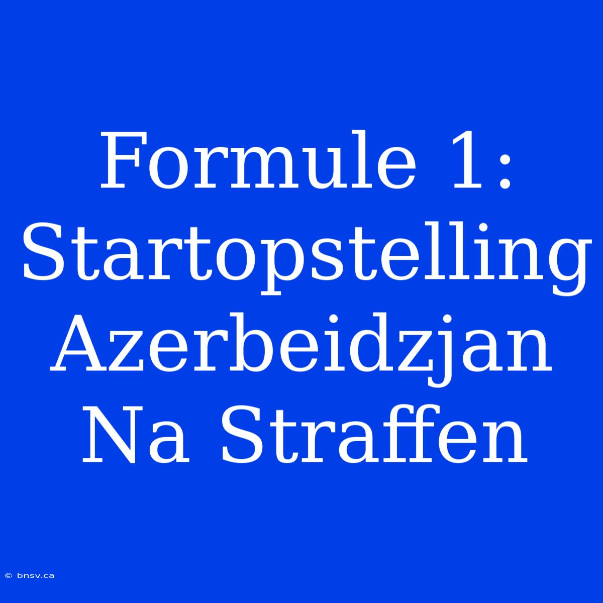 Formule 1: Startopstelling Azerbeidzjan Na Straffen