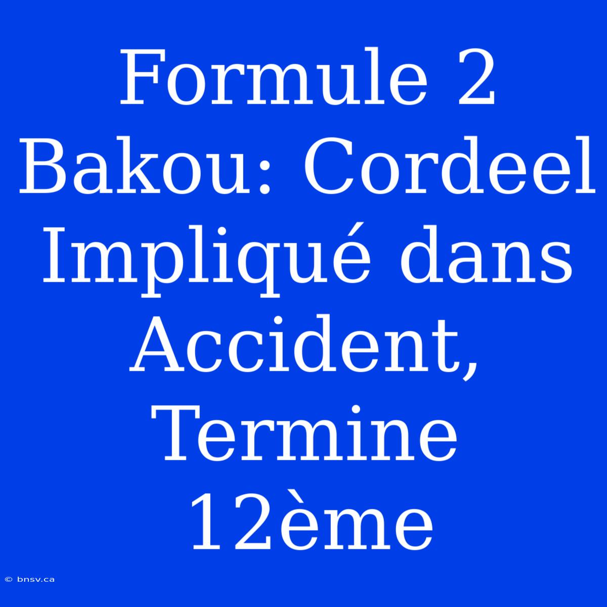 Formule 2 Bakou: Cordeel Impliqué Dans Accident, Termine 12ème