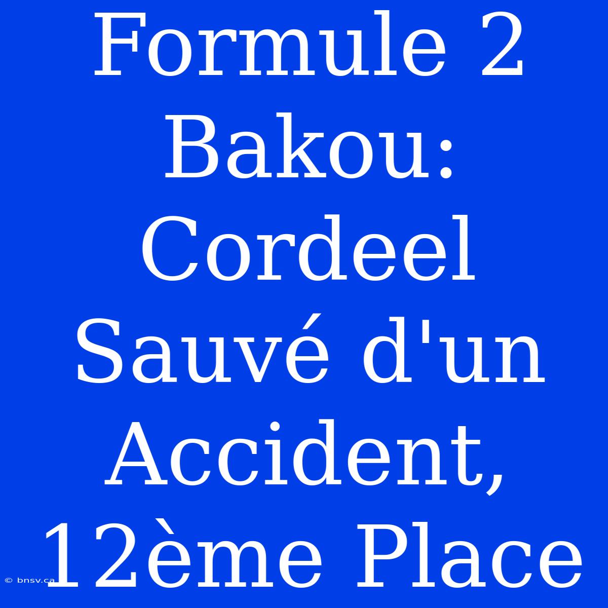 Formule 2 Bakou: Cordeel Sauvé D'un Accident, 12ème Place