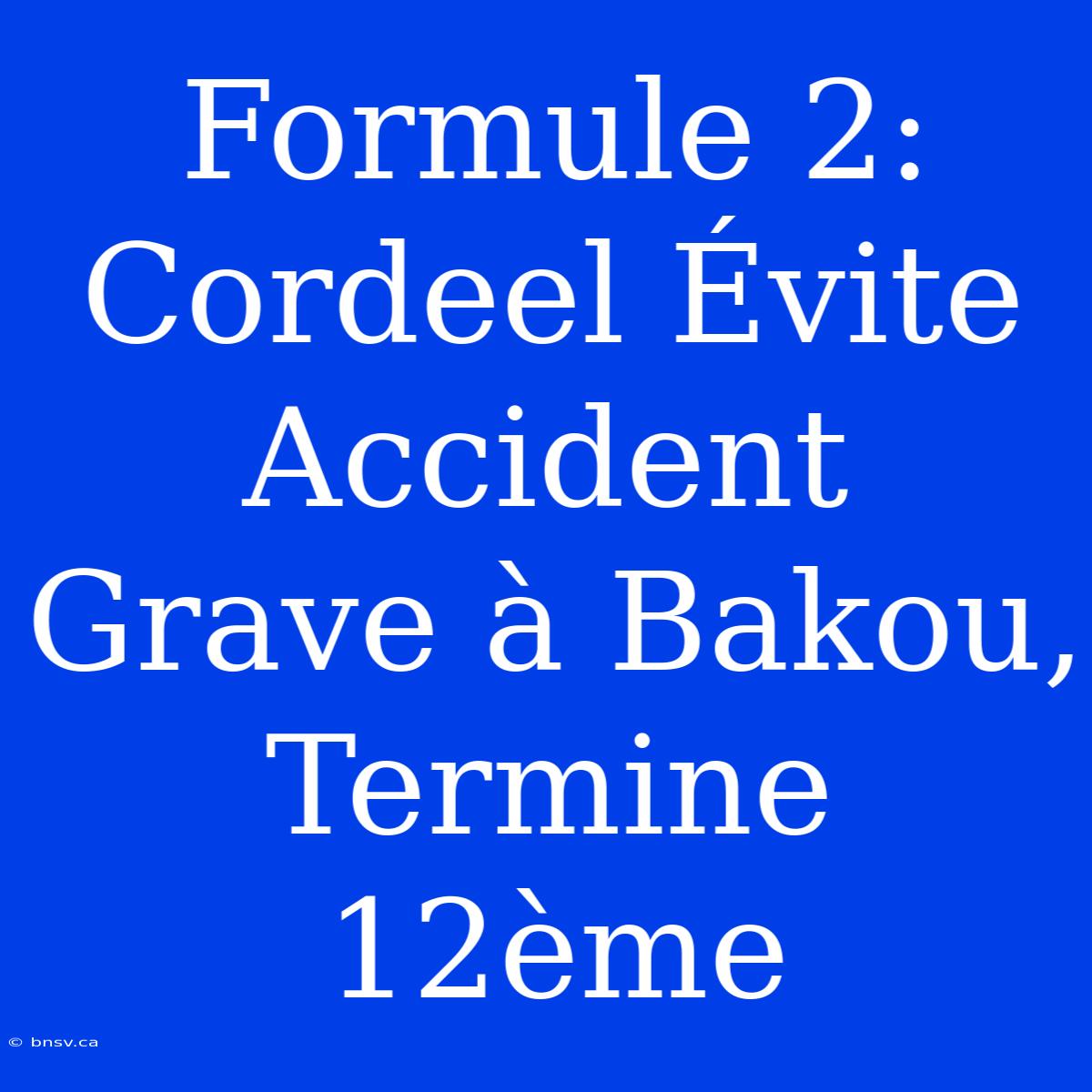 Formule 2: Cordeel Évite Accident Grave À Bakou, Termine 12ème