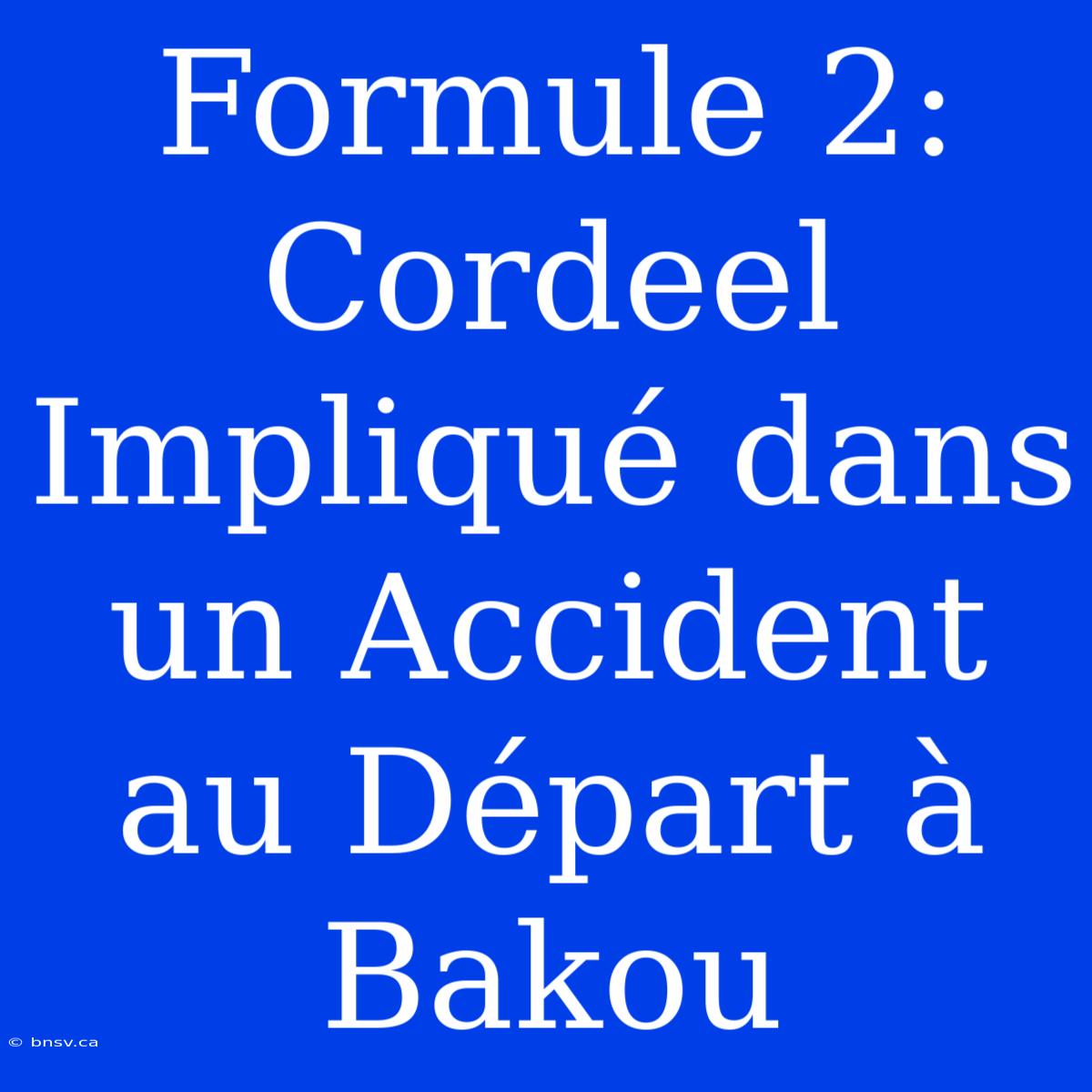 Formule 2: Cordeel Impliqué Dans Un Accident Au Départ À Bakou