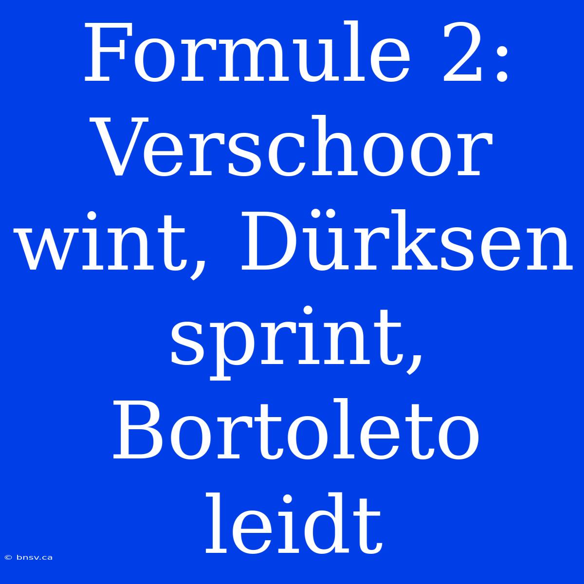 Formule 2: Verschoor Wint, Dürksen Sprint, Bortoleto Leidt