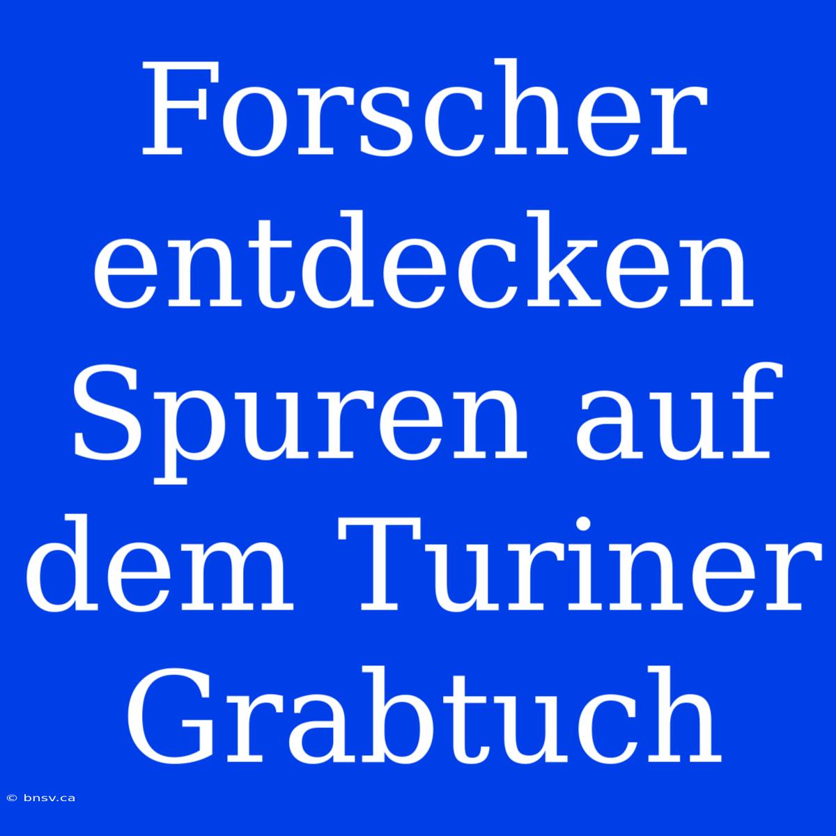 Forscher Entdecken Spuren Auf Dem Turiner Grabtuch