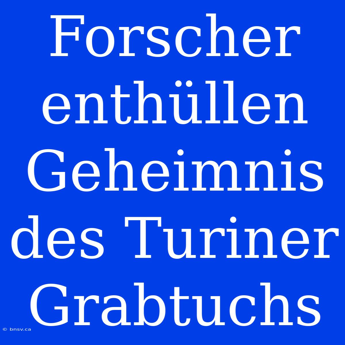 Forscher Enthüllen Geheimnis Des Turiner Grabtuchs