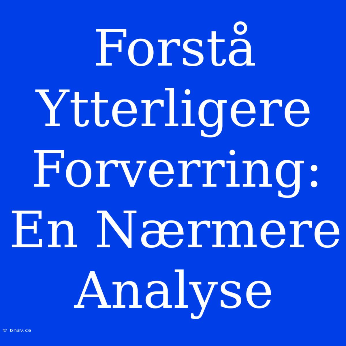 Forstå Ytterligere Forverring: En Nærmere Analyse