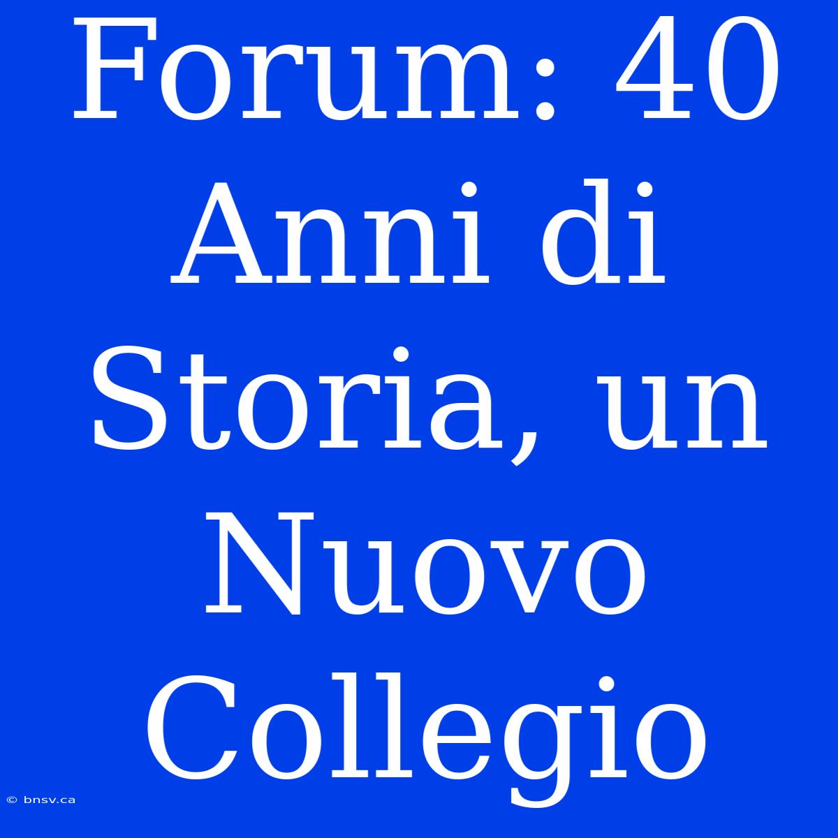 Forum: 40 Anni Di Storia, Un Nuovo Collegio