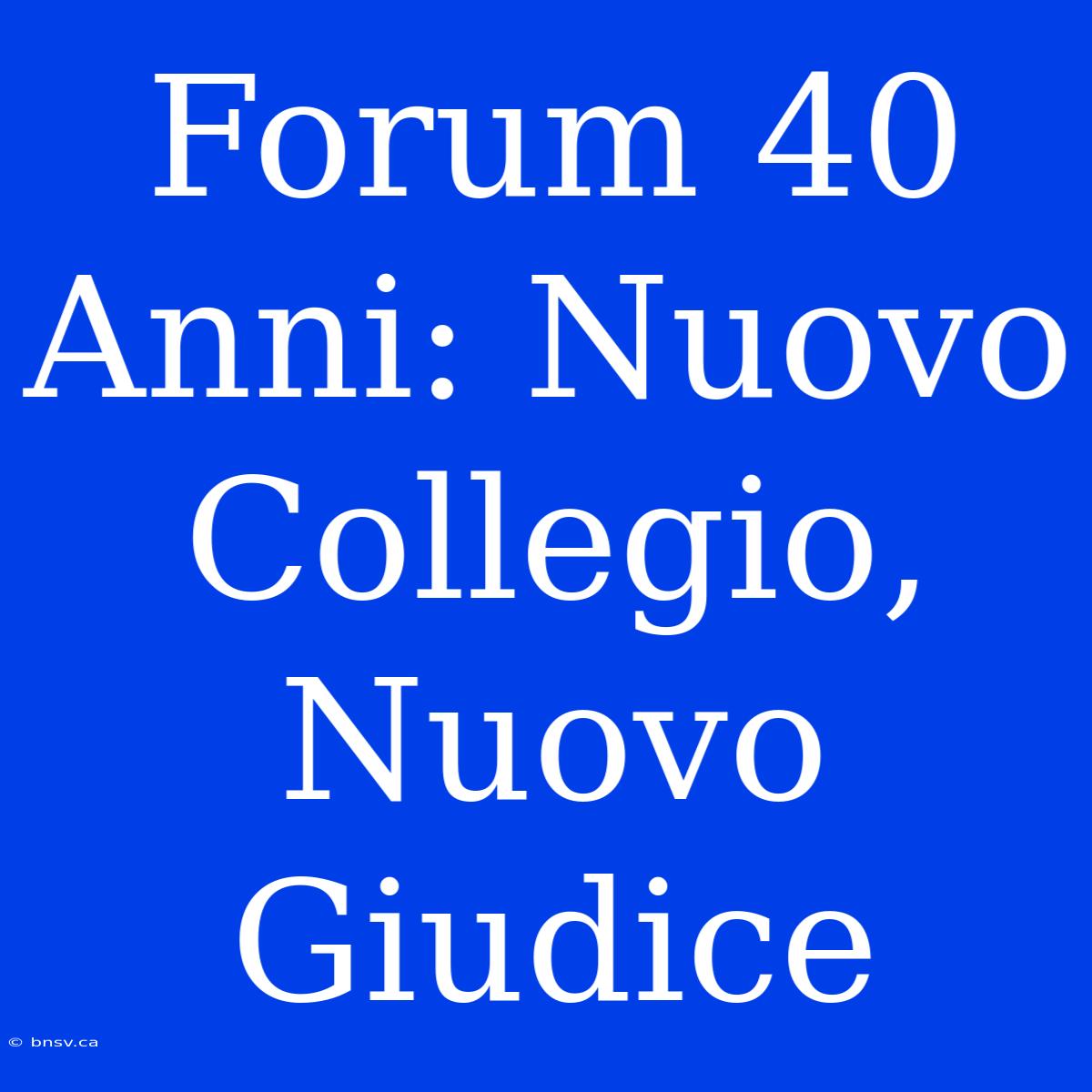 Forum 40 Anni: Nuovo Collegio, Nuovo Giudice