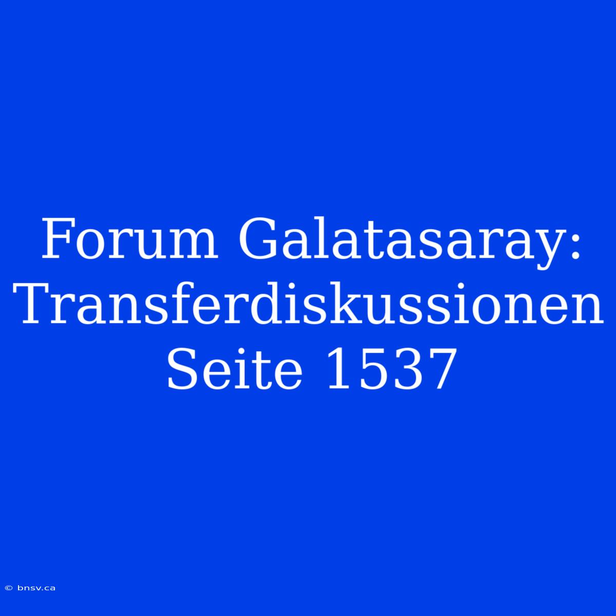 Forum Galatasaray: Transferdiskussionen Seite 1537