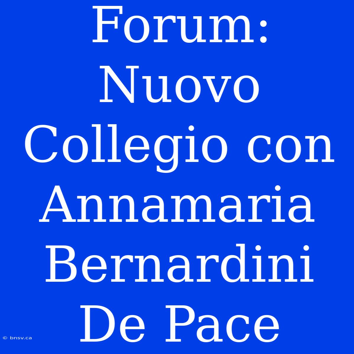 Forum: Nuovo Collegio Con Annamaria Bernardini De Pace