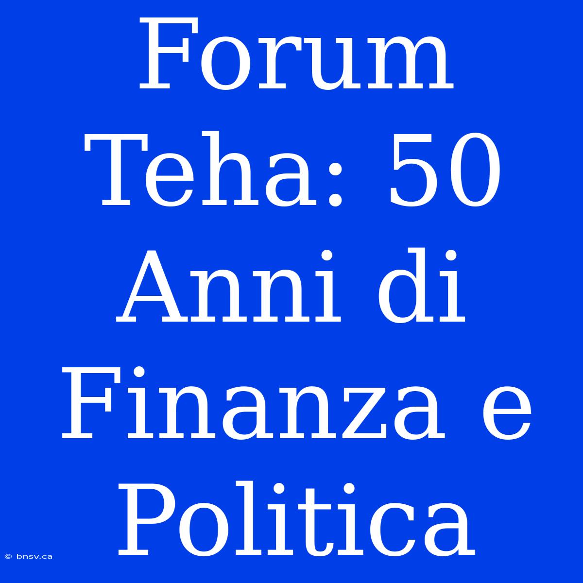 Forum Teha: 50 Anni Di Finanza E Politica