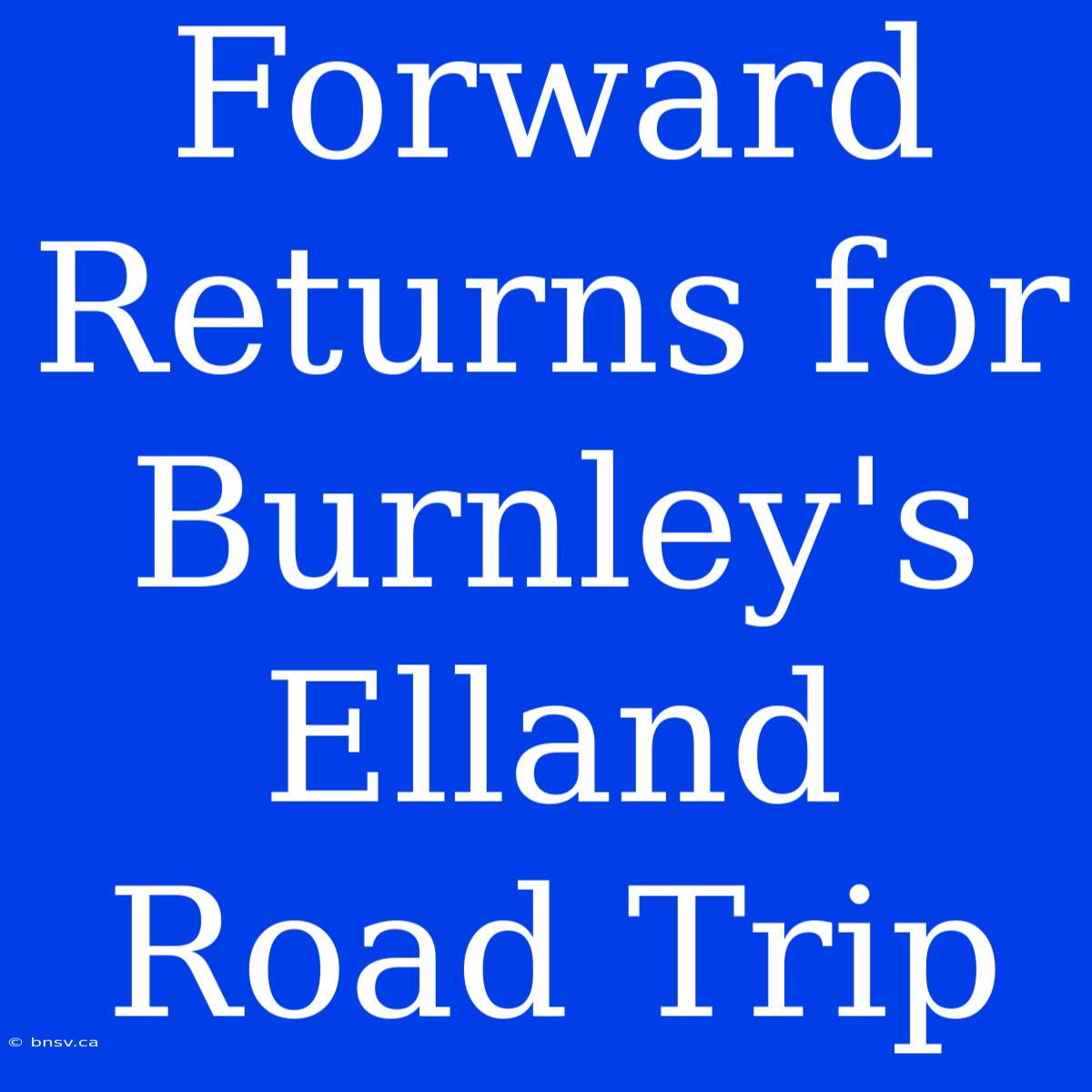 Forward Returns For Burnley's Elland Road Trip