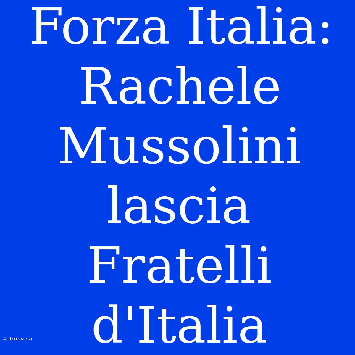 Forza Italia: Rachele Mussolini Lascia Fratelli D'Italia