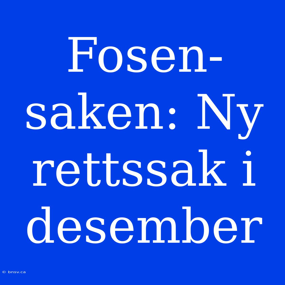 Fosen-saken: Ny Rettssak I Desember