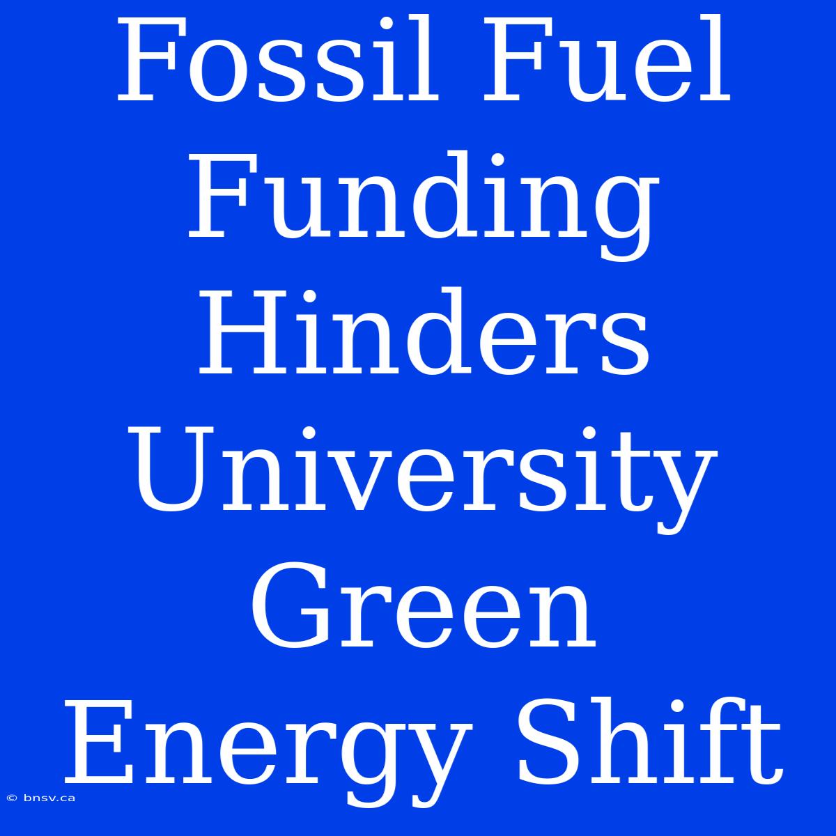 Fossil Fuel Funding Hinders University Green Energy Shift