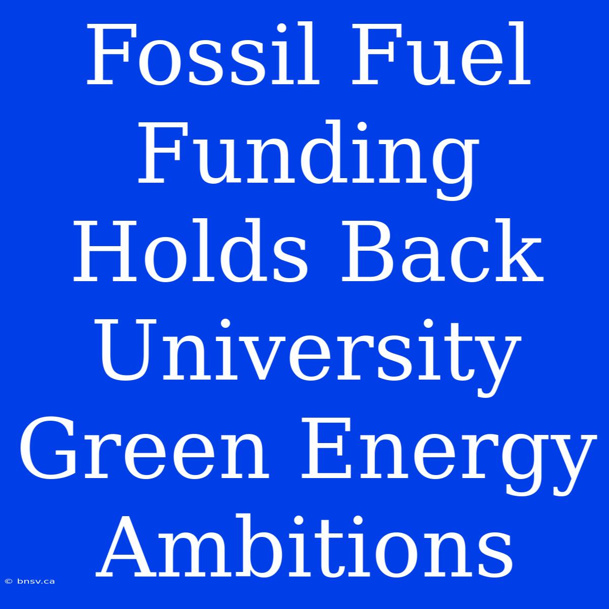 Fossil Fuel Funding Holds Back University Green Energy Ambitions