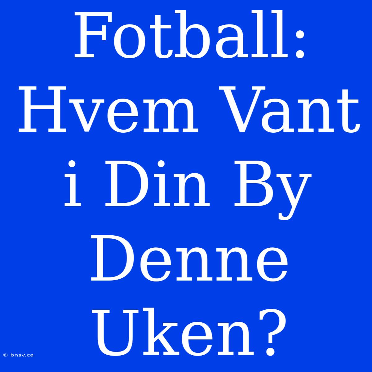 Fotball: Hvem Vant I Din By Denne Uken?