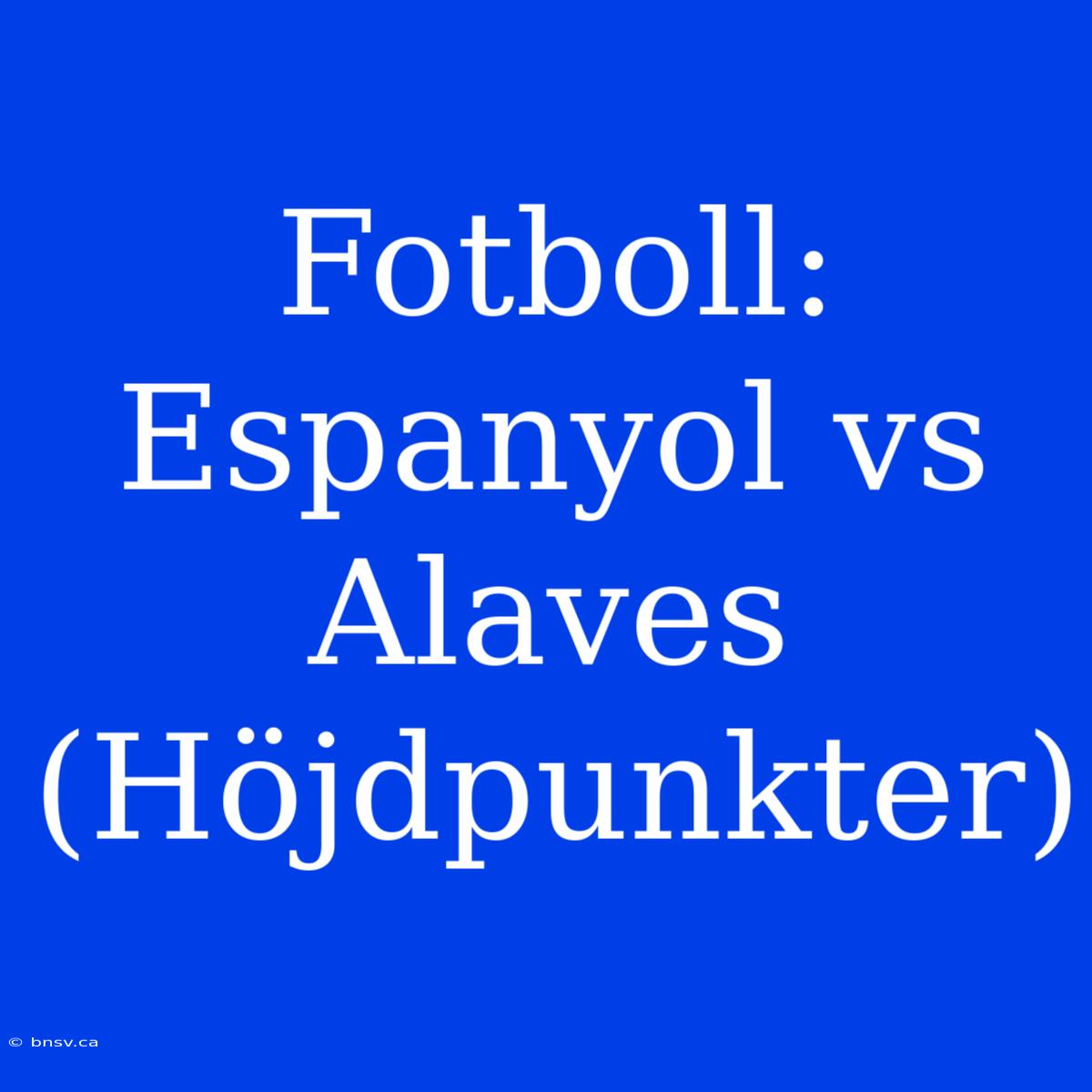 Fotboll: Espanyol Vs Alaves (Höjdpunkter)