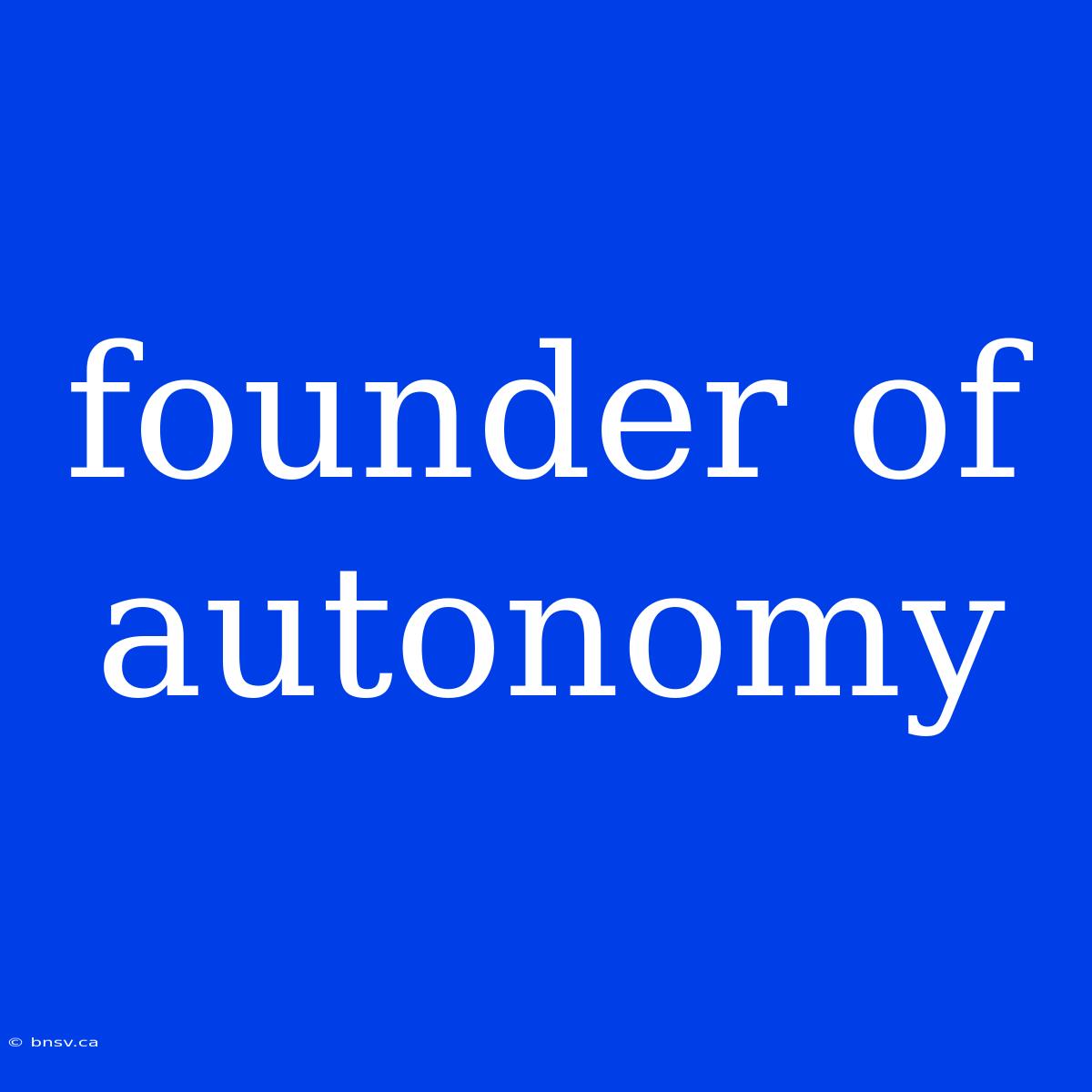 Founder Of Autonomy