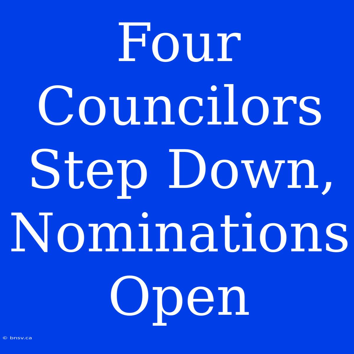 Four Councilors Step Down, Nominations Open