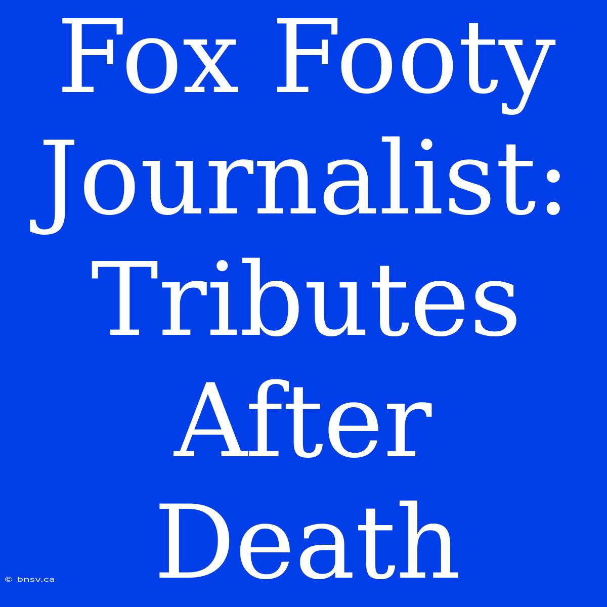 Fox Footy Journalist: Tributes After Death