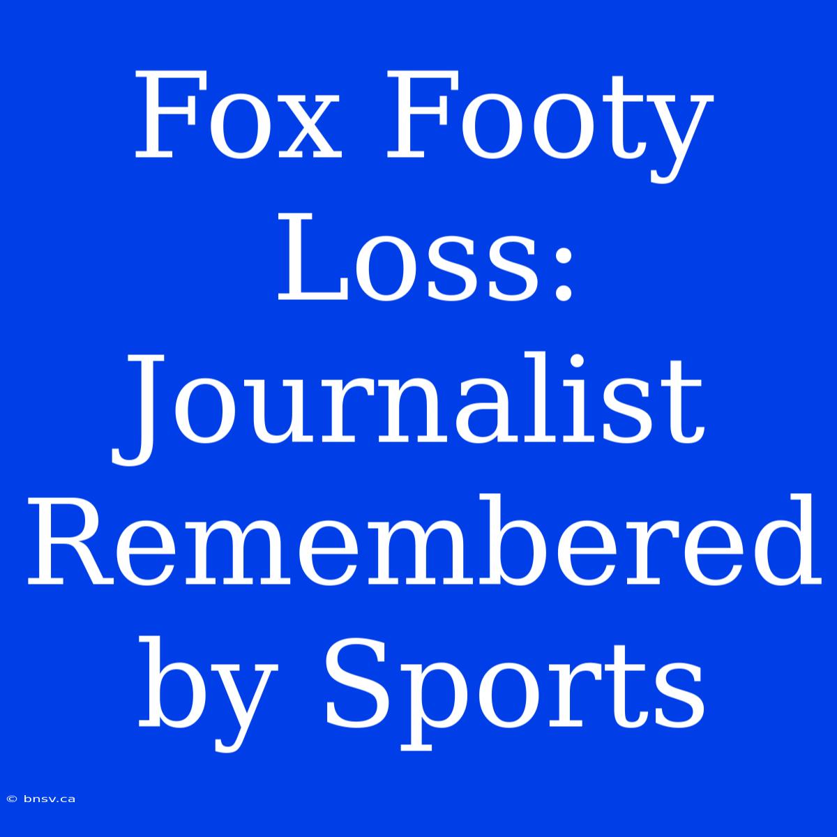 Fox Footy Loss: Journalist Remembered By Sports