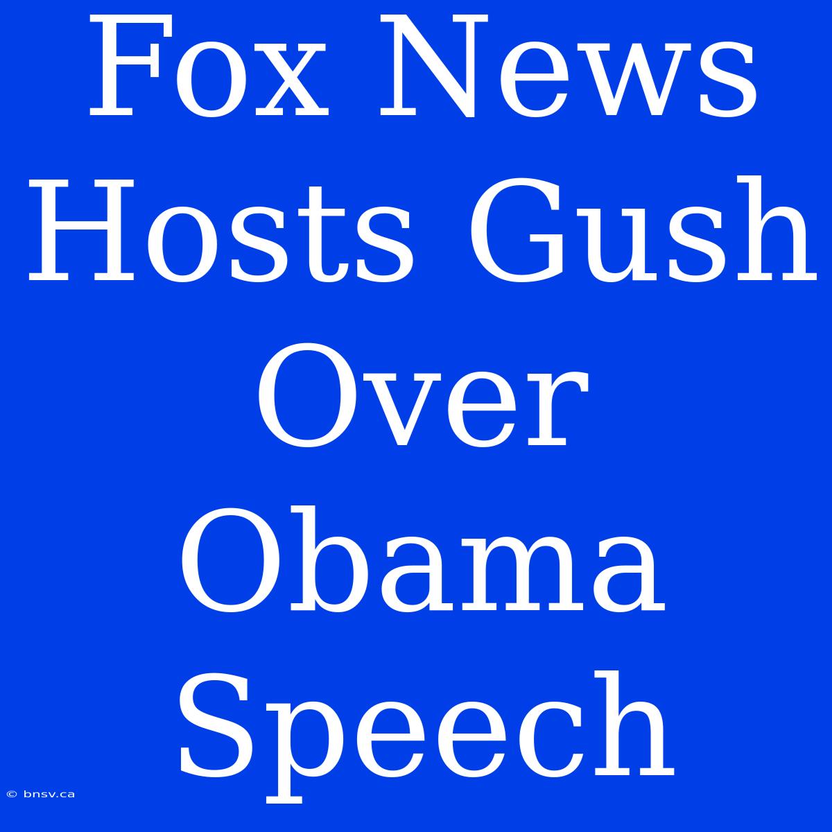 Fox News Hosts Gush Over Obama Speech