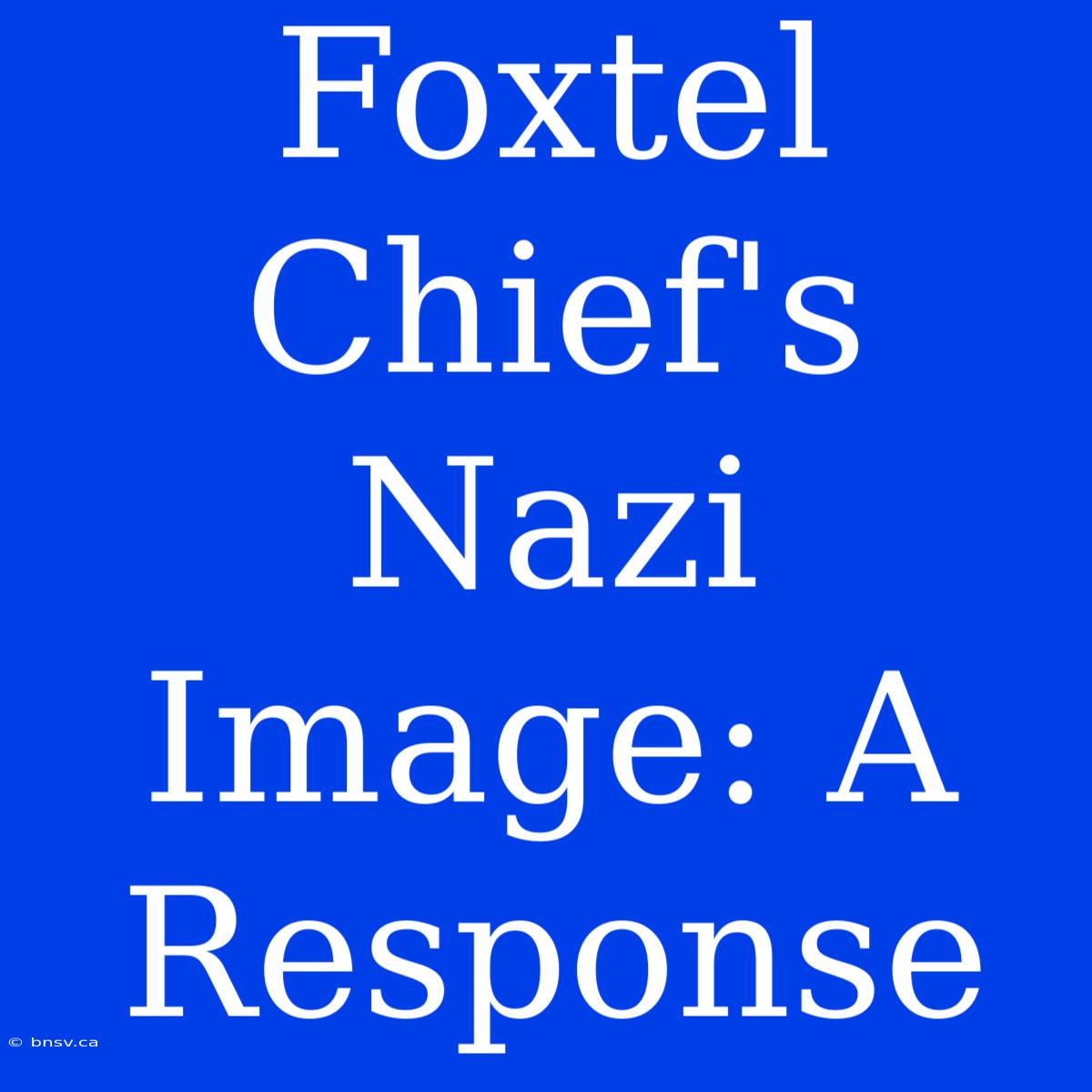 Foxtel Chief's Nazi Image: A Response