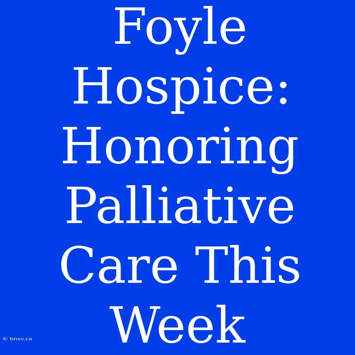 Foyle Hospice: Honoring Palliative Care This Week